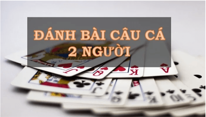 cach-choi-bai-cau-ca-2-nguoi